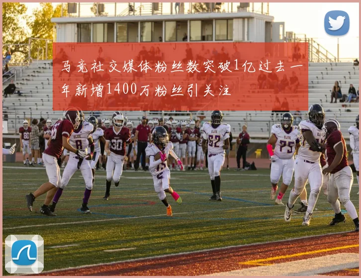 马竞社交媒体粉丝数突破1亿过去一年新增1400万粉丝引关注