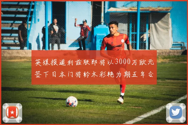 英媒报道利兹联即将以3000万欧元签下日本门将铃木彩艳为期五年合同